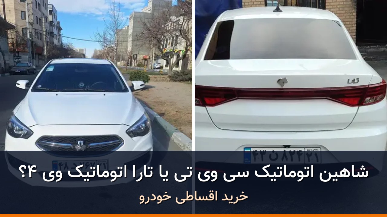 شاهین اتوماتیک CVT در برابر تارا اتوماتیک V4؛ مقایسه دو سدان خانوادگی