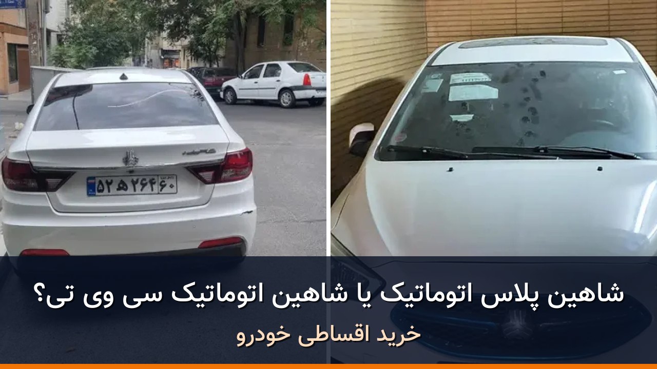 شاهین پلاس اتوماتیک AT در برابر شاهین اتوماتیک CVT؛ کدام سدان خانوادگی؟